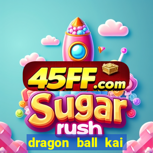 dragon ball kai dublado online